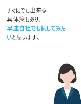 すぐにでも出来る具体策もあり、早速自社でも試してみたいと思います。